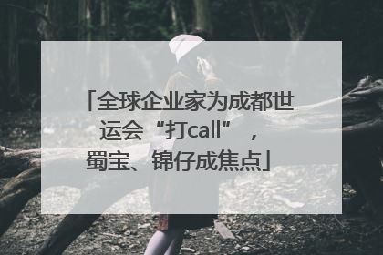 全球企业家为成都世运会“打call”，蜀宝、锦仔成焦点