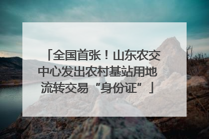 全国首张！山东农交中心发出农村基站用地流转交易“身份证”