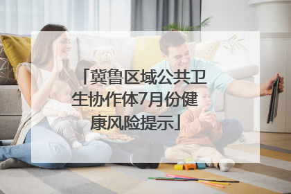 冀鲁区域公共卫生协作体7月份健康风险提示