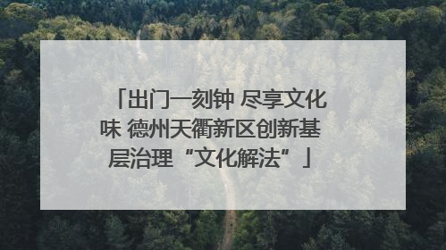 出门一刻钟 尽享文化味 德州天衢新区创新基层治理“文化解法”