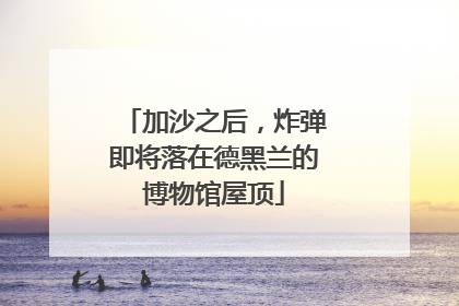 加沙之后，炸弹即将落在德黑兰的博物馆屋顶