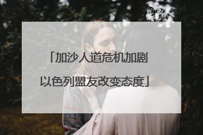 加沙人道危机加剧 以色列盟友改变态度