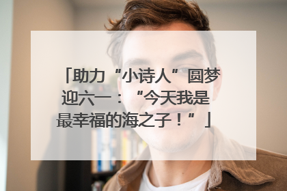 助力“小诗人”圆梦 迎六一：“今天我是最幸福的海之子！”