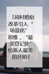 周村婚俗改革引入“场景化” 思维，“最美登记处”给新人最美的开始
