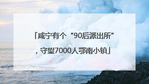 咸宁有个“90后派出所”，守望7000人鄂南小镇