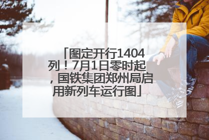 图定开行1404列！7月1日零时起，国铁集团郑州局启用新列车运行图