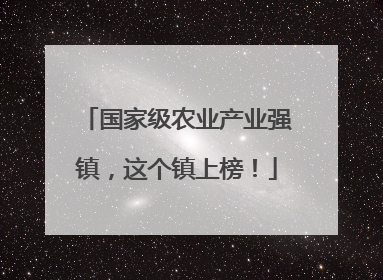国家级农业产业强镇，这个镇上榜！