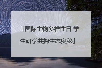 国际生物多样性日 学生研学共探生态奥秘
