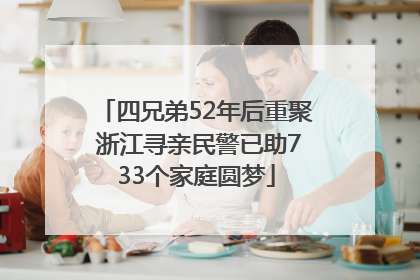 四兄弟52年后重聚 浙江寻亲民警已助733个家庭圆梦