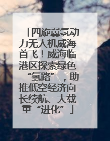 四旋翼氢动力无人机威海首飞！威海临港区探索绿色“氢路”，助推低空经济向长续航、大载重“进化”