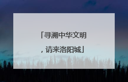 寻溯中华文明，请来洛阳城