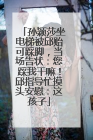 孙颖莎坐电梯被邱贻可踩脚，当场告状：您踩我干嘛！邱指导忙摸头安慰：这孩子