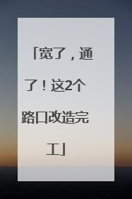 宽了，通了！这2个路口改造完工