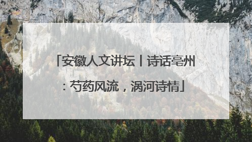 安徽人文讲坛丨诗话亳州：芍药风流，涡河诗情