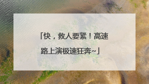 快，救人要紧！高速路上演极速狂奔~