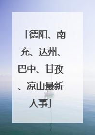 德阳、南充、达州、巴中、甘孜、凉山最新人事