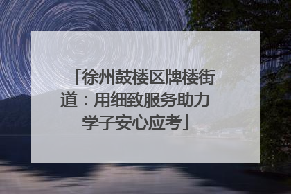 徐州鼓楼区牌楼街道：用细致服务助力学子安心应考