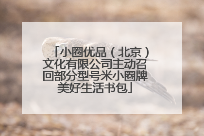 小圈优品（北京）文化有限公司主动召回部分型号米小圈牌美好生活书包