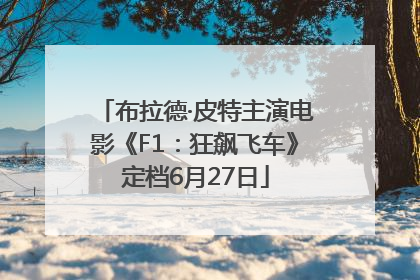布拉德·皮特主演电影《F1：狂飙飞车》定档6月27日