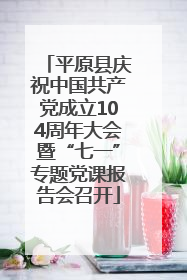 平原县庆祝中国共产党成立104周年大会暨“七一”专题党课报告会召开