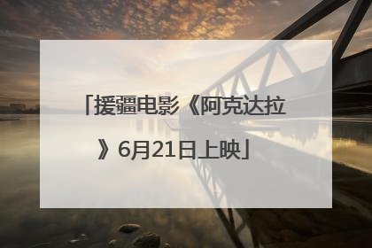 援疆电影《阿克达拉》6月21日上映