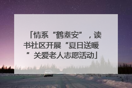 情系“鹤耋安”，读书社区开展“夏日送暖”关爱老人志愿活动