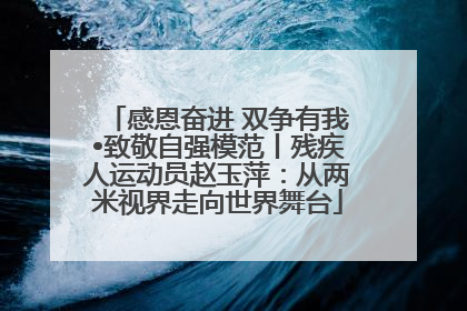 感恩奋进 双争有我•致敬自强模范丨残疾人运动员赵玉萍：从两米视界走向世界舞台