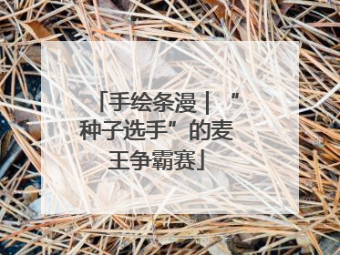 手绘条漫｜“种子选手”的麦王争霸赛
