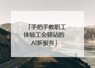 手把手教职工体验工会驿站的AI新服务