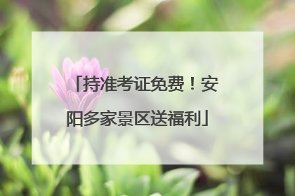 持准考证免费！安阳多家景区送福利