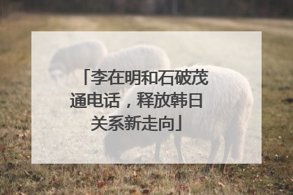 李在明和石破茂通电话，释放韩日关系新走向