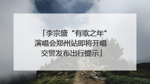 李宗盛“有歌之年”演唱会郑州站即将开唱 交警发布出行提示