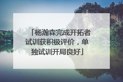 杨瀚森完成开拓者试训获积极评价，单独试训开局良好