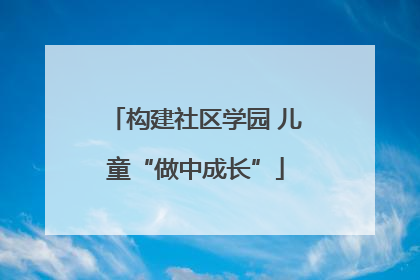 构建社区学园 儿童“做中成长”