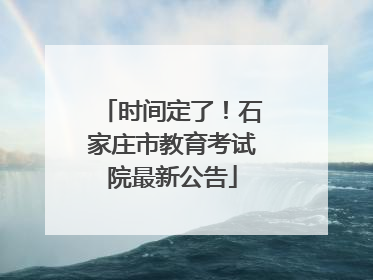 时间定了！石家庄市教育考试院最新公告