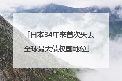 日本34年来首次失去全球最大债权国地位