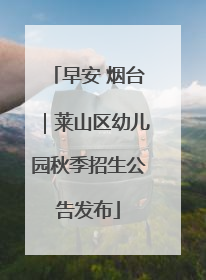 早安 烟台｜莱山区幼儿园秋季招生公告发布