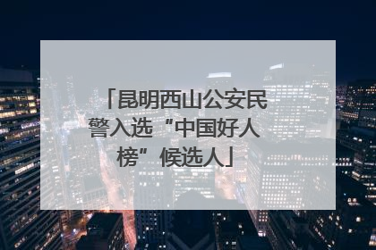 昆明西山公安民警入选“中国好人榜”候选人