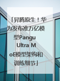 昇腾原生！华为发布准万亿模型Pangu Ultra MoE模型架构和训练细节