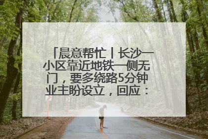 晨意帮忙丨长沙一小区靠近地铁一侧无门，要多绕路5分钟业主盼设立，回应：意见不一致