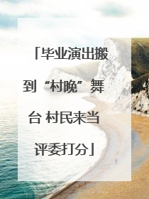 毕业演出搬到“村晚”舞台 村民来当评委打分