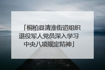 桐柏县清淮街道组织退役军人党员深入学习中央八项规定精神