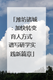 潍坊诸城：加快转变育人方式 谱写研学实践新篇章
