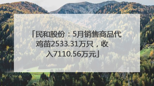 民和股份：5月销售商品代鸡苗2533.31万只，收入7110.56万元