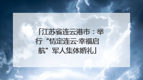 江苏省连云港市：举行“情定连云·幸福启航”军人集体婚礼
