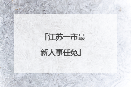 江苏一市最新人事任免