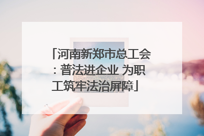 河南新郑市总工会：普法进企业 为职工筑牢法治屏障