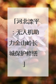 河北滦平：无人机助力金山岭长城保护修缮
