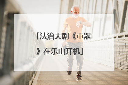 法治大剧《重器》在乐山开机