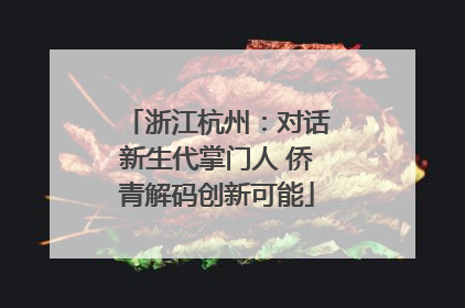 浙江杭州：对话新生代掌门人 侨青解码创新可能